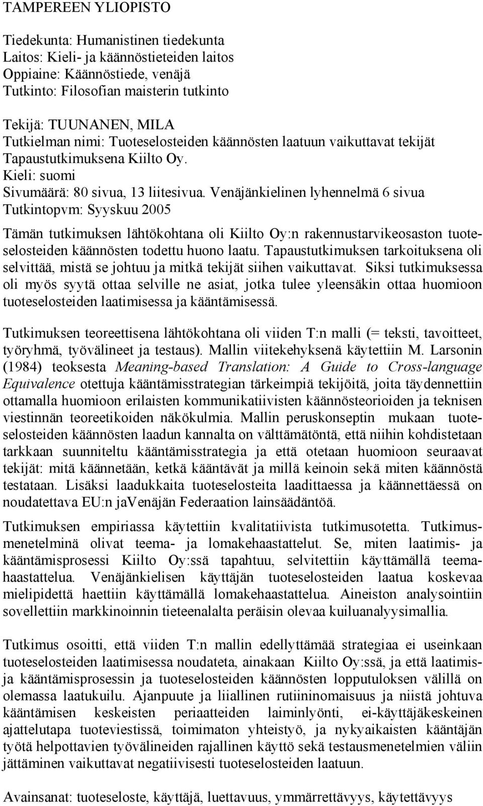 Venäjänkielinen lyhennelmä 6 sivua Tutkintopvm: Syyskuu 2005 Tämän tutkimuksen lähtökohtana oli Kiilto Oy:n rakennustarvikeosaston tuoteselosteiden käännösten todettu huono laatu.