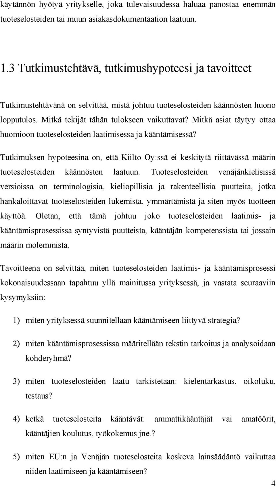 Mitkä asiat täytyy ottaa huomioon tuoteselosteiden laatimisessa ja kääntämisessä? Tutkimuksen hypoteesina on, että Kiilto Oy:ssä ei keskitytä riittävässä määrin tuoteselosteiden käännösten laatuun.