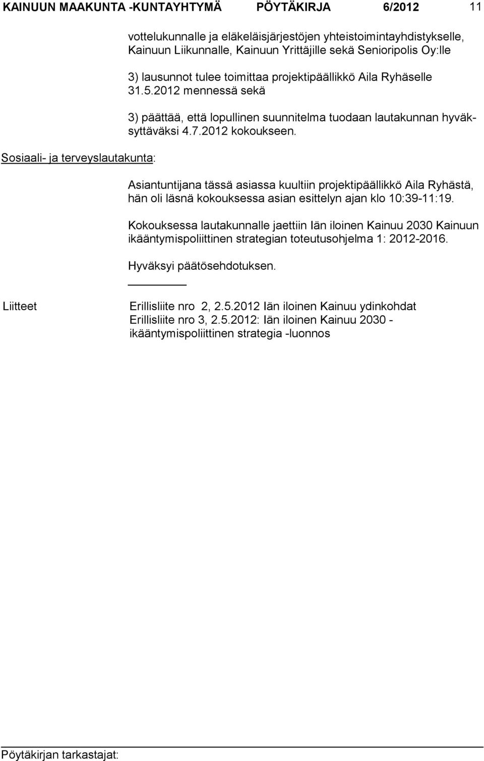 2012 kokoukseen. Asiantuntijana tässä asiassa kuultiin projektipäällikkö Aila Ryhästä, hän oli läs nä ko kouk ses sa asian esit te lyn ajan klo 10:39-11:19.