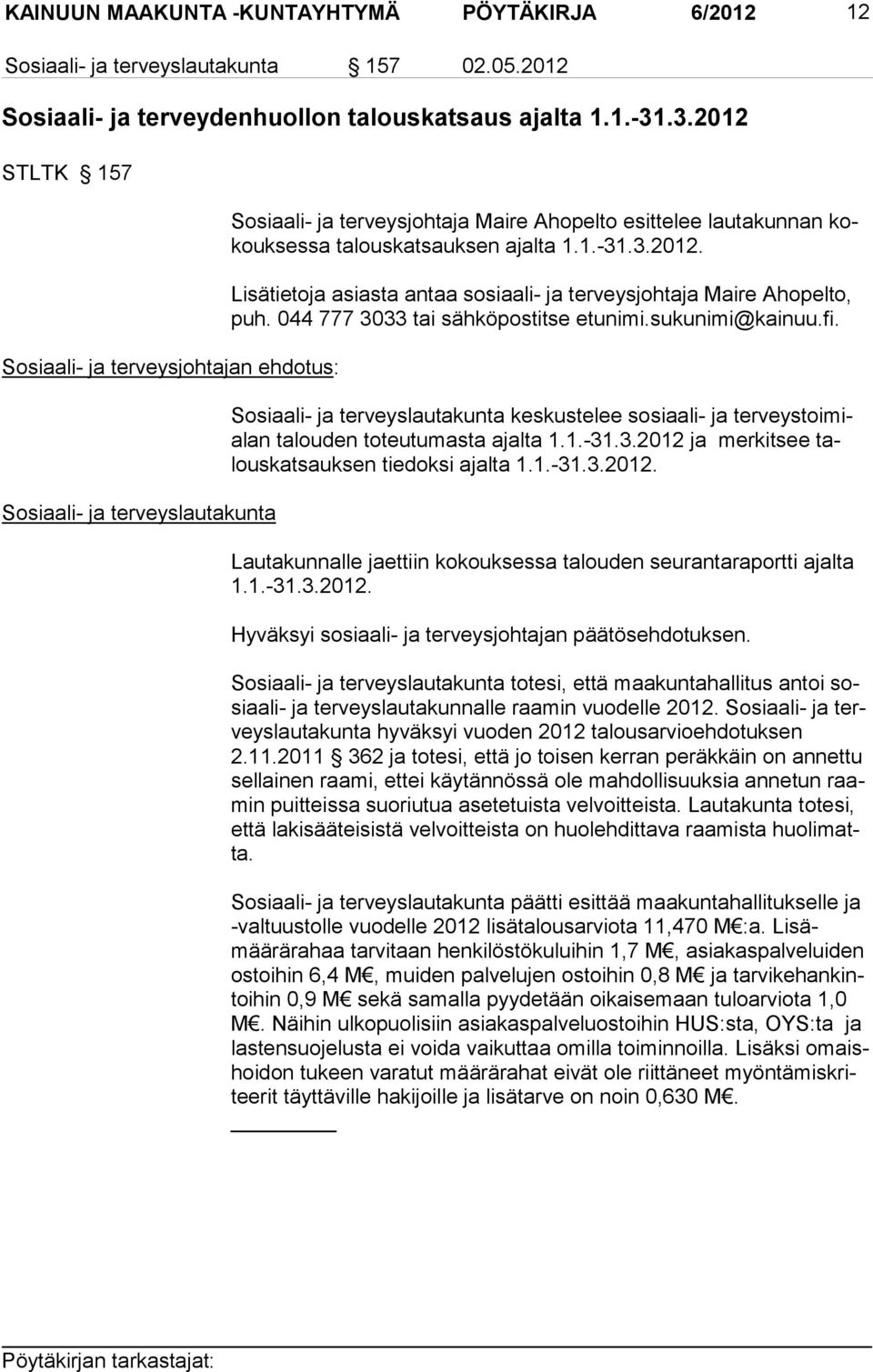 044 777 3033 tai sähköpostitse etunimi.sukunimi@kainuu.fi. Sosiaali- ja terveyslautakunta keskustelee sosiaali- ja terveystoimialan talouden toteutumasta ajal ta 1.1.-31.3.2012 ja mer kit see talouskatsauksen tiedoksi ajalta 1.