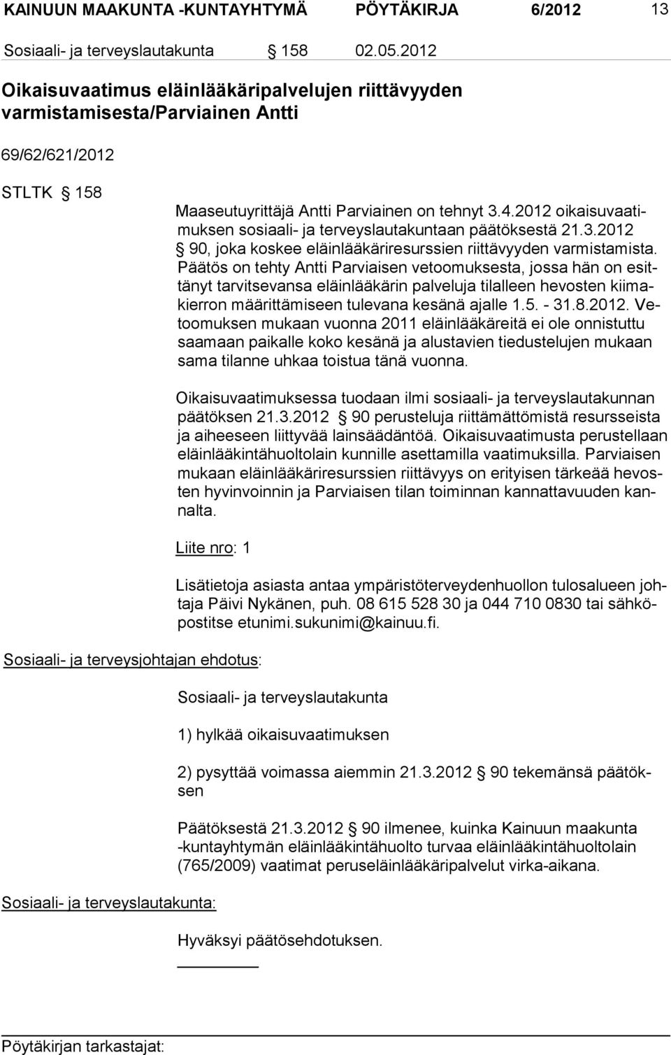 2012 oikaisuvaatimuksen so si aali- ja terveyslautakuntaan päätöksestä 21.3.2012 90, jo ka kos kee eläinlääkäriresurssien riittävyyden varmistamista.