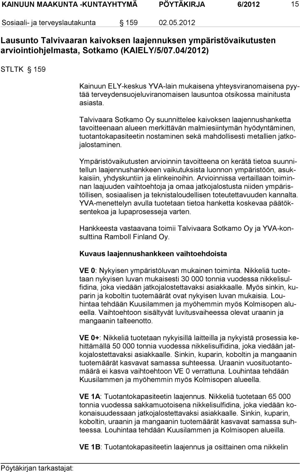 04/2012) STLTK 159 Kainuun ELY-keskus YVA-lain mukaisena yhteysviranomaisena pyytää terveydensuojeluviranomaisen lausun toa otsikossa mai nitusta asiasta.