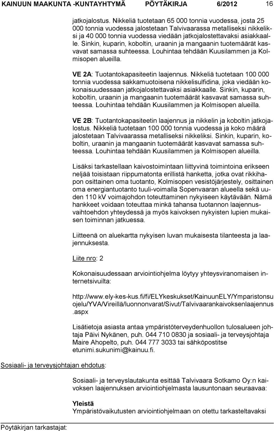 Sin kin, kuparin, kobol tin, uraanin ja mangaanin tuotemäärät kasvavat samassa suhteessa. Lou hintaa teh dään Kuusilammen ja Kolmi sopen alueilla. VE 2A: Tuotantokapasiteetin laajennus.