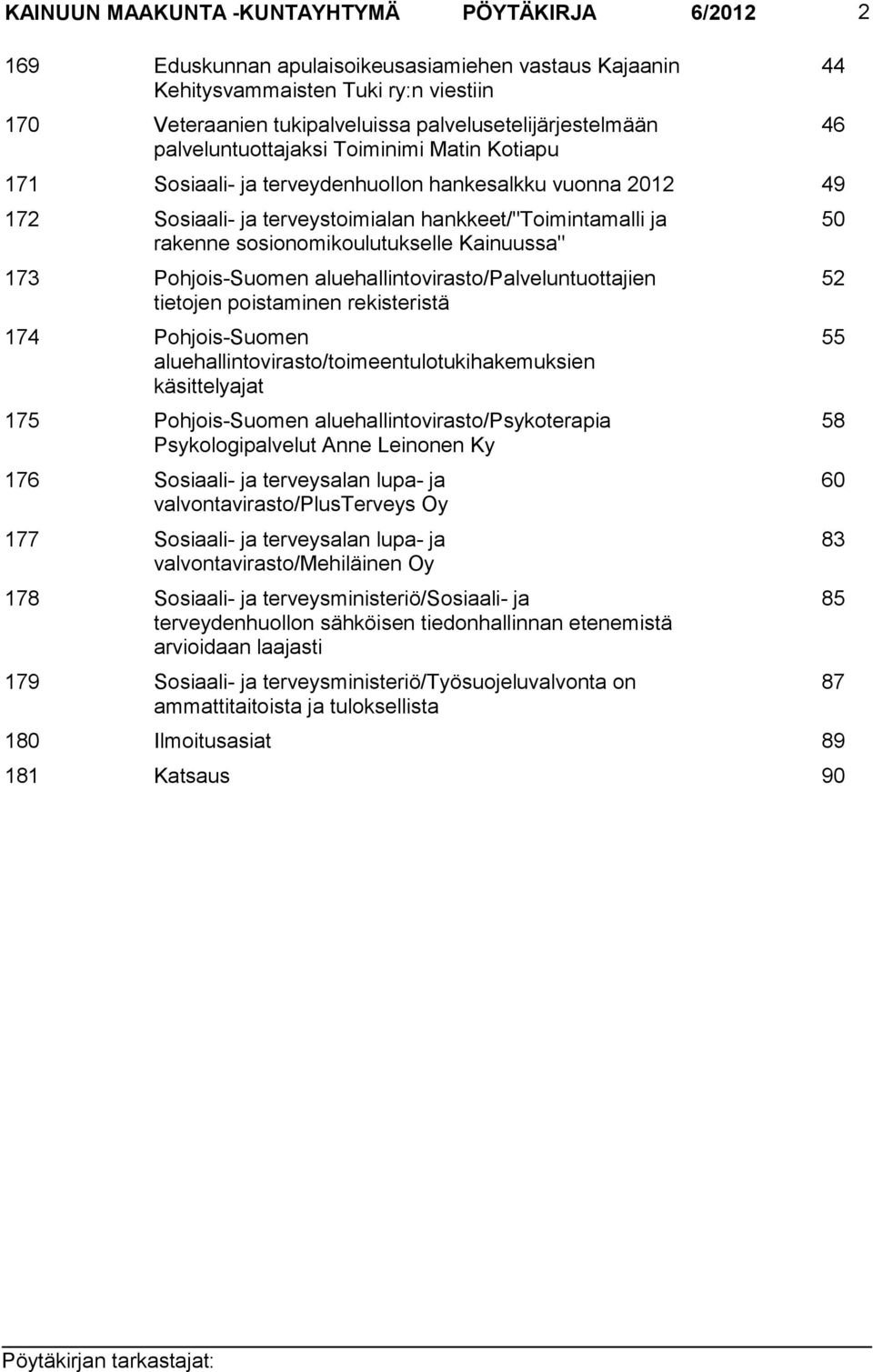 rakenne sosionomikoulutukselle Kainuussa" 173 Pohjois-Suomen aluehallintovirasto/palveluntuottajien tietojen poistaminen rekisteristä 174 Pohjois-Suomen aluehallintovirasto/toimeentulotukihakemuksien