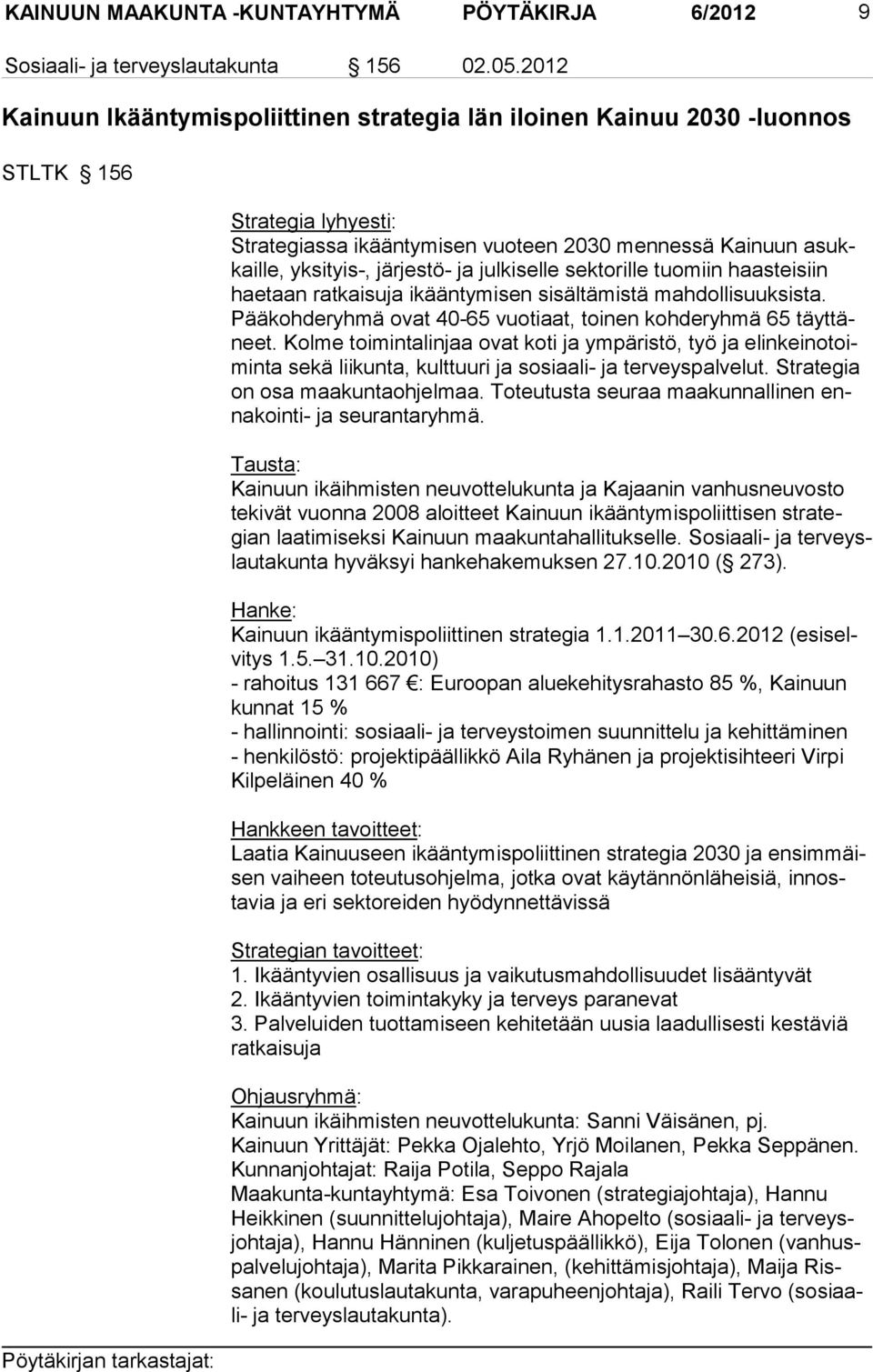 julkiselle sektorille tuomiin haasteisiin haetaan rat kaisuja ikääntymisen sisältämistä mahdollisuuksista. Pääkohderyh mä ovat 40-65 vuotiaat, toinen kohderyhmä 65 täyttäneet.