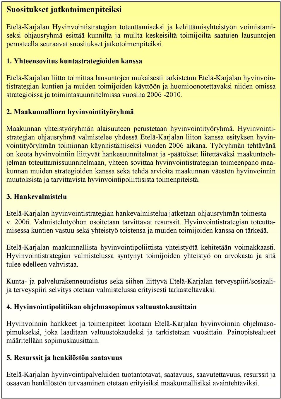 Yhteensovitus kuntastrategioiden kanssa Etelä-Karjalan liitto toimittaa lausuntojen mukaisesti tarkistetun Etelä-Karjalan hyvinvointistrategian kuntien ja muiden toimijoiden käyttöön ja