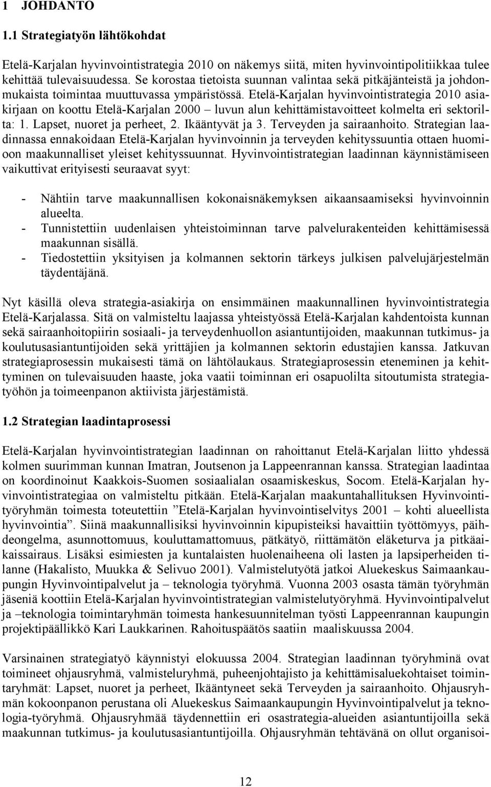 Etelä-Karjalan hyvinvointistrategia 2010 asiakirjaan on koottu Etelä-Karjalan 2000 luvun alun kehittämistavoitteet kolmelta eri sektorilta: 1. Lapset, nuoret ja perheet, 2. Ikääntyvät ja 3.