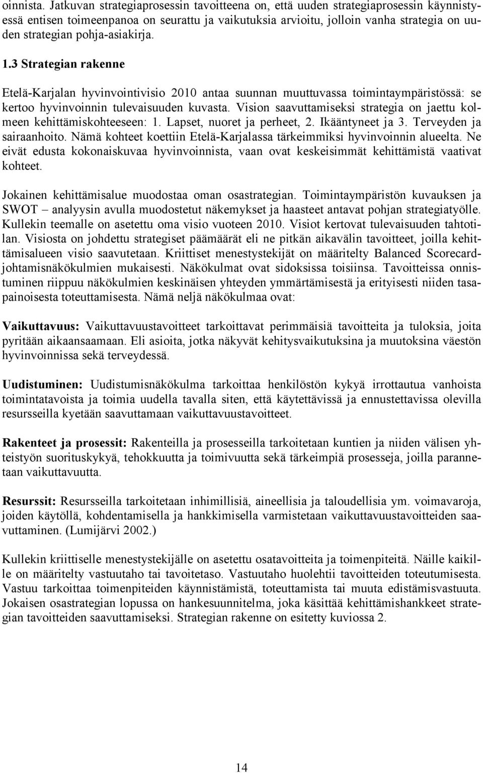 pohja-asiakirja. 1.3 Strategian rakenne Etelä-Karjalan hyvinvointivisio 2010 antaa suunnan muuttuvassa toimintaympäristössä: se kertoo hyvinvoinnin tulevaisuuden kuvasta.
