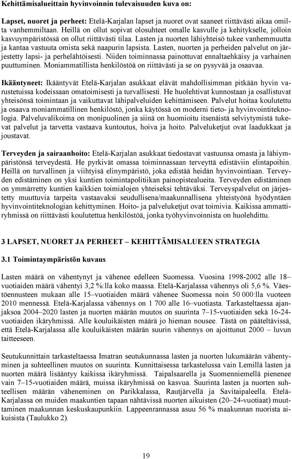 Lasten ja nuorten lähiyhteisö tukee vanhemmuutta ja kantaa vastuuta omista sekä naapurin lapsista. Lasten, nuorten ja perheiden palvelut on järjestetty lapsi- ja perhelähtöisesti.