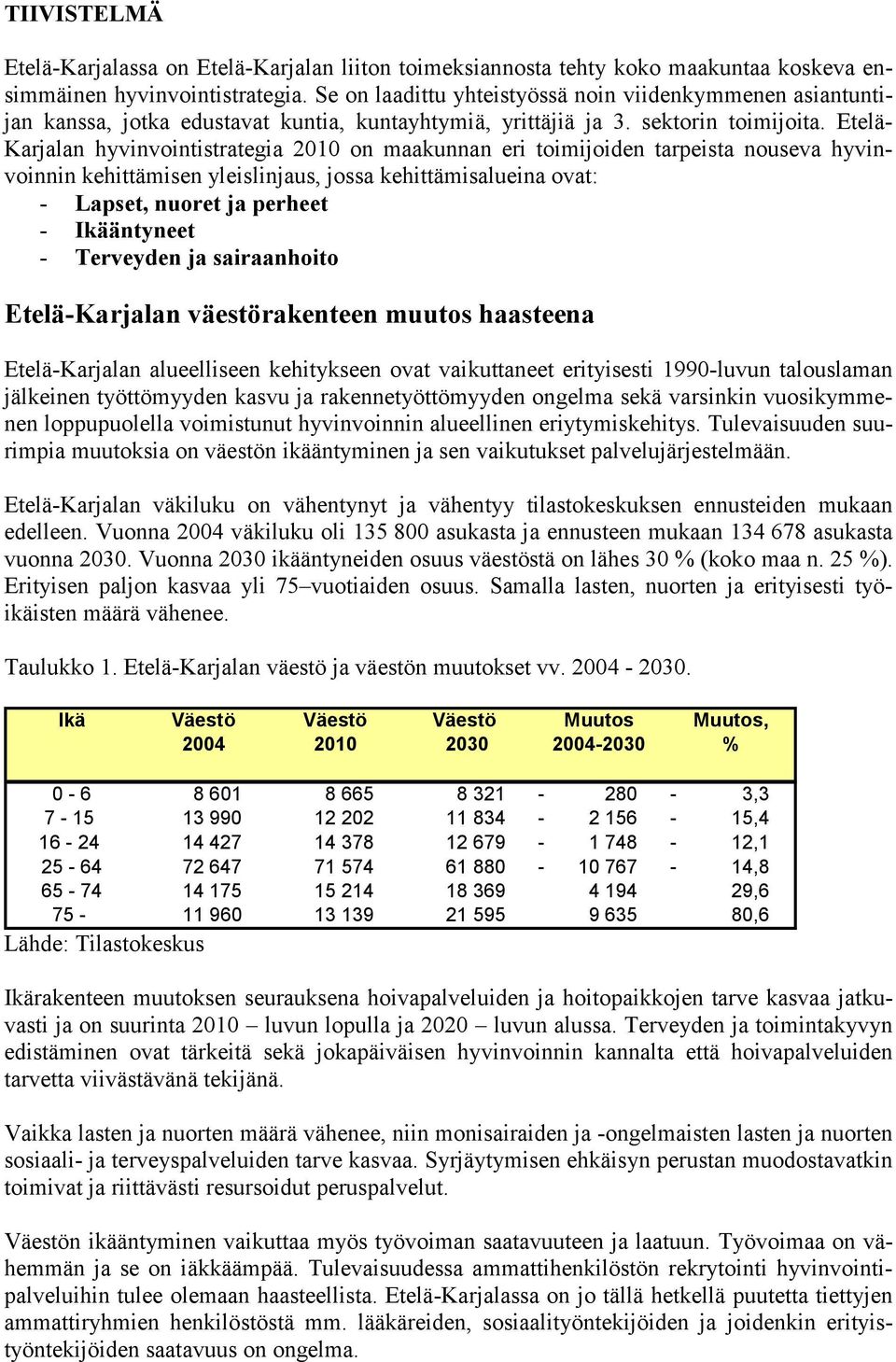 Etelä- Karjalan hyvinvointistrategia 2010 on maakunnan eri toimijoiden tarpeista nouseva hyvinvoinnin kehittämisen yleislinjaus, jossa kehittämisalueina ovat: - Lapset, nuoret ja perheet -
