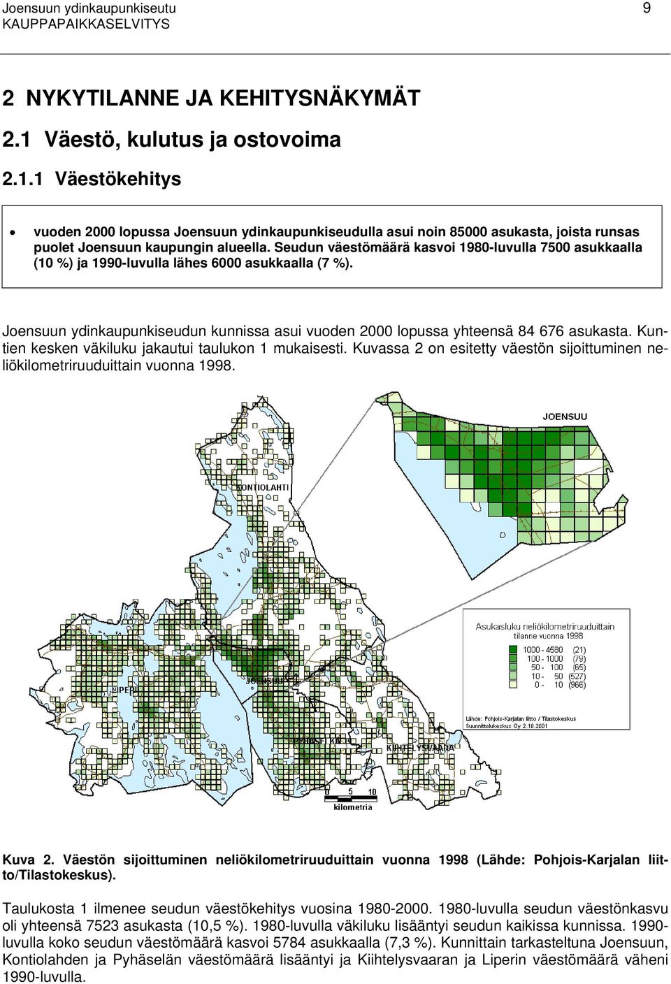 Seudun väestömäärä kasvoi 1980-luvulla 7500 asukkaalla (10 %) ja 1990-luvulla lähes 6000 asukkaalla (7 %). Joensuun ydinkaupunkiseudun kunnissa asui vuoden 2000 lopussa yhteensä 84 676 asukasta.