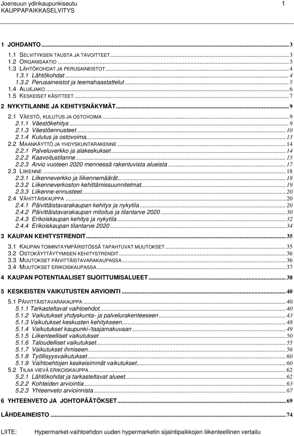 .. 13 2.2 MAANKÄYTTÖ JA YHDYSKUNTARAKENNE... 14 2.2.1 Palveluverkko ja alakeskukset... 14 2.2.2 Kaavoitustilanne... 15 2.2.3 Arvio vuoteen 2020 mennessä rakentuvista alueista... 17 2.3 LIIKENNE... 18 2.