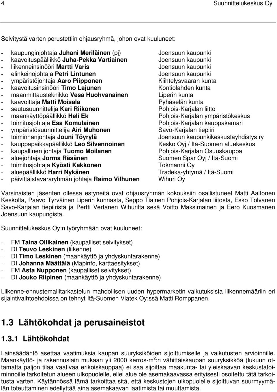 Timo Lajunen Kontiolahden kunta - maanmittausteknikko Vesa Huohvanainen Liperin kunta - kaavoittaja Matti Moisala Pyhäselän kunta - seutusuunnittelija Kari Riikonen Pohjois-Karjalan liitto -