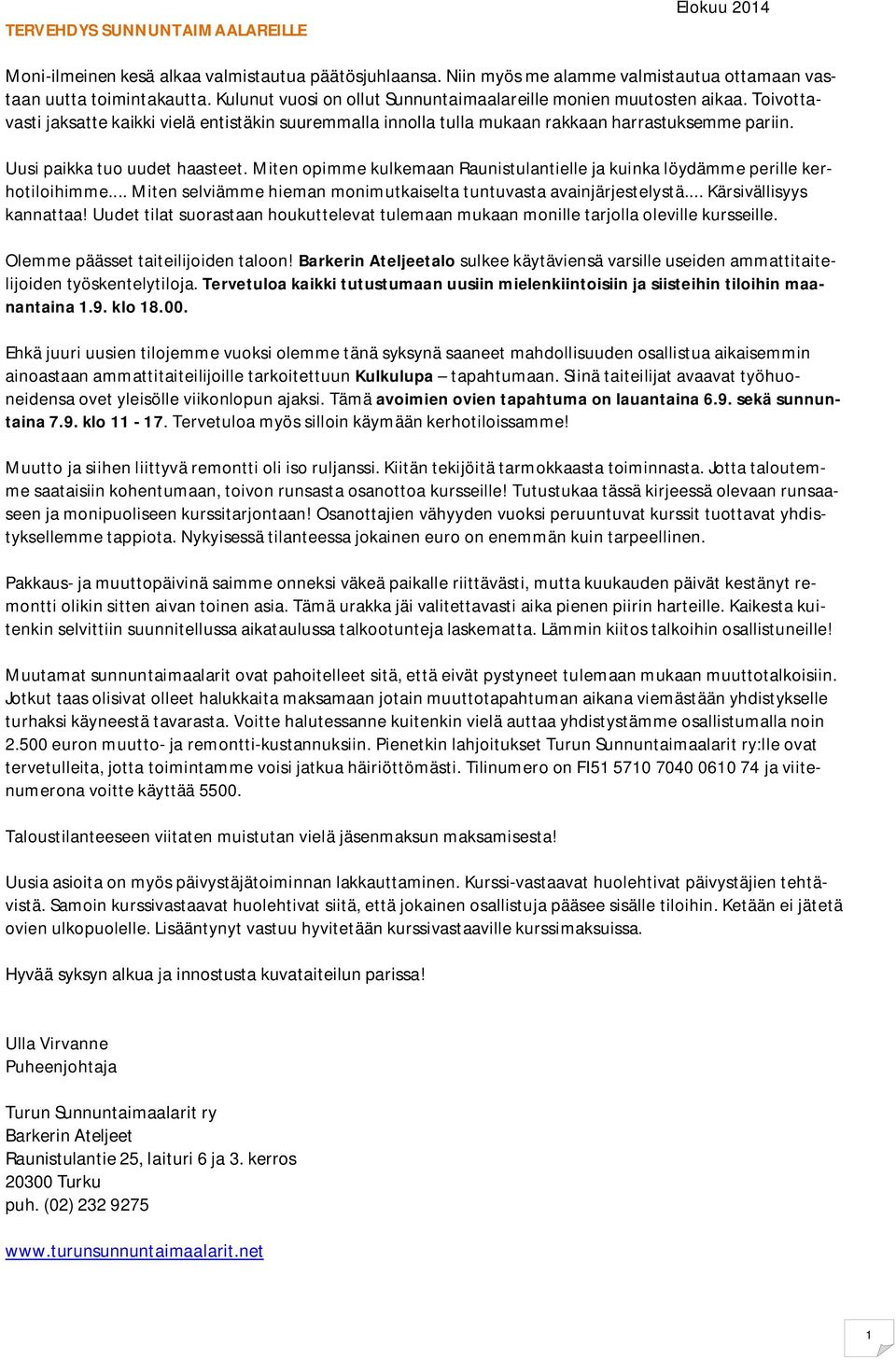 Uusi paikka tuo uudet haasteet. Miten opimme kulkemaan Raunistulantielle ja kuinka löydämme perille kerhotiloihimme... Miten selviämme hieman monimutkaiselta tuntuvasta avainjärjestelystä.