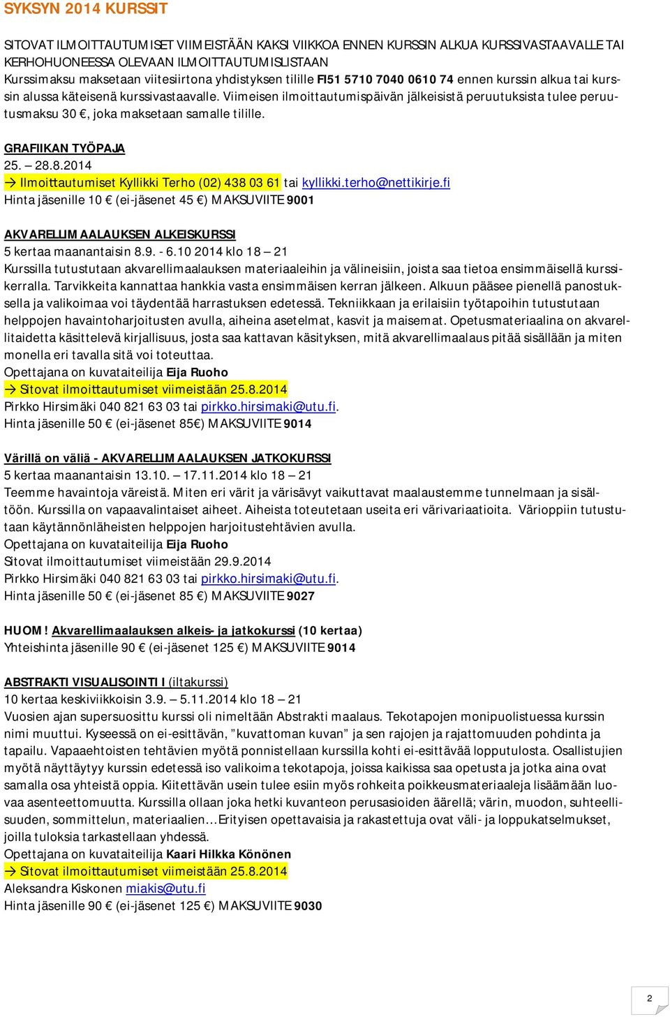 Viimeisen ilmoittautumispäivän jälkeisistä peruutuksista tulee peruutusmaksu 30, joka maksetaan samalle tilille. GRAFIIKAN TYÖPAJA 25. 28.