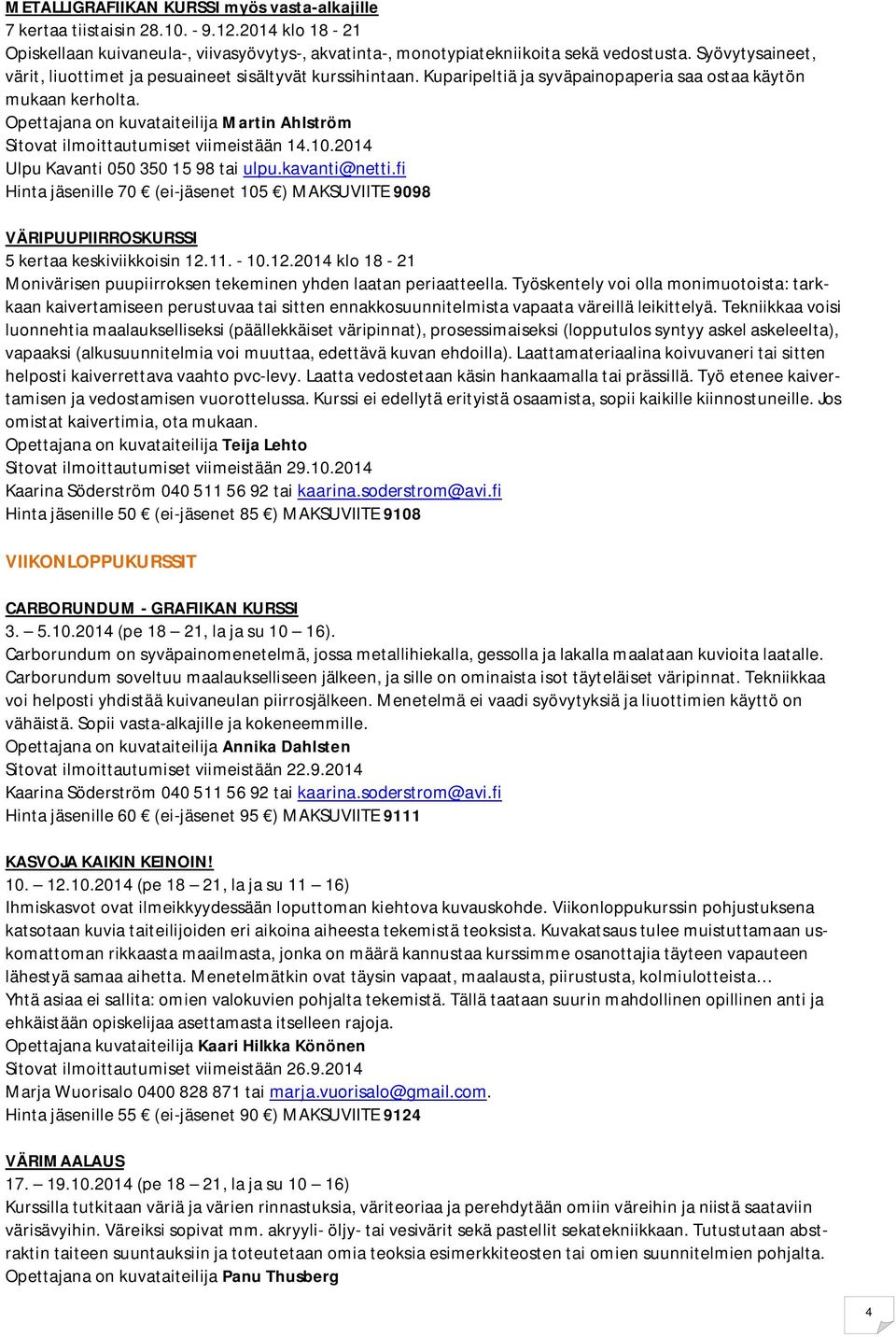 Opettajana on kuvataiteilija Martin Ahlström Sitovat ilmoittautumiset viimeistään 14.10.2014 Ulpu Kavanti 050 350 15 98 tai ulpu.kavanti@netti.