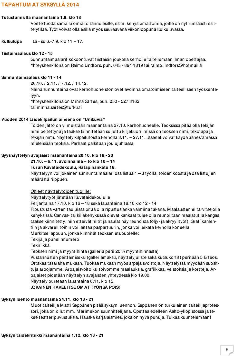 Tiistaimaalaus klo 12-15 Sunnuntaimaalarit kokoontuvat tiistaisin joukolla kerholle taiteilemaan ilman opettajaa. Yhteyshenkilönä on Raimo Lindfors, puh. 045-894 1819 tai raimo.lindfors@hotmail.