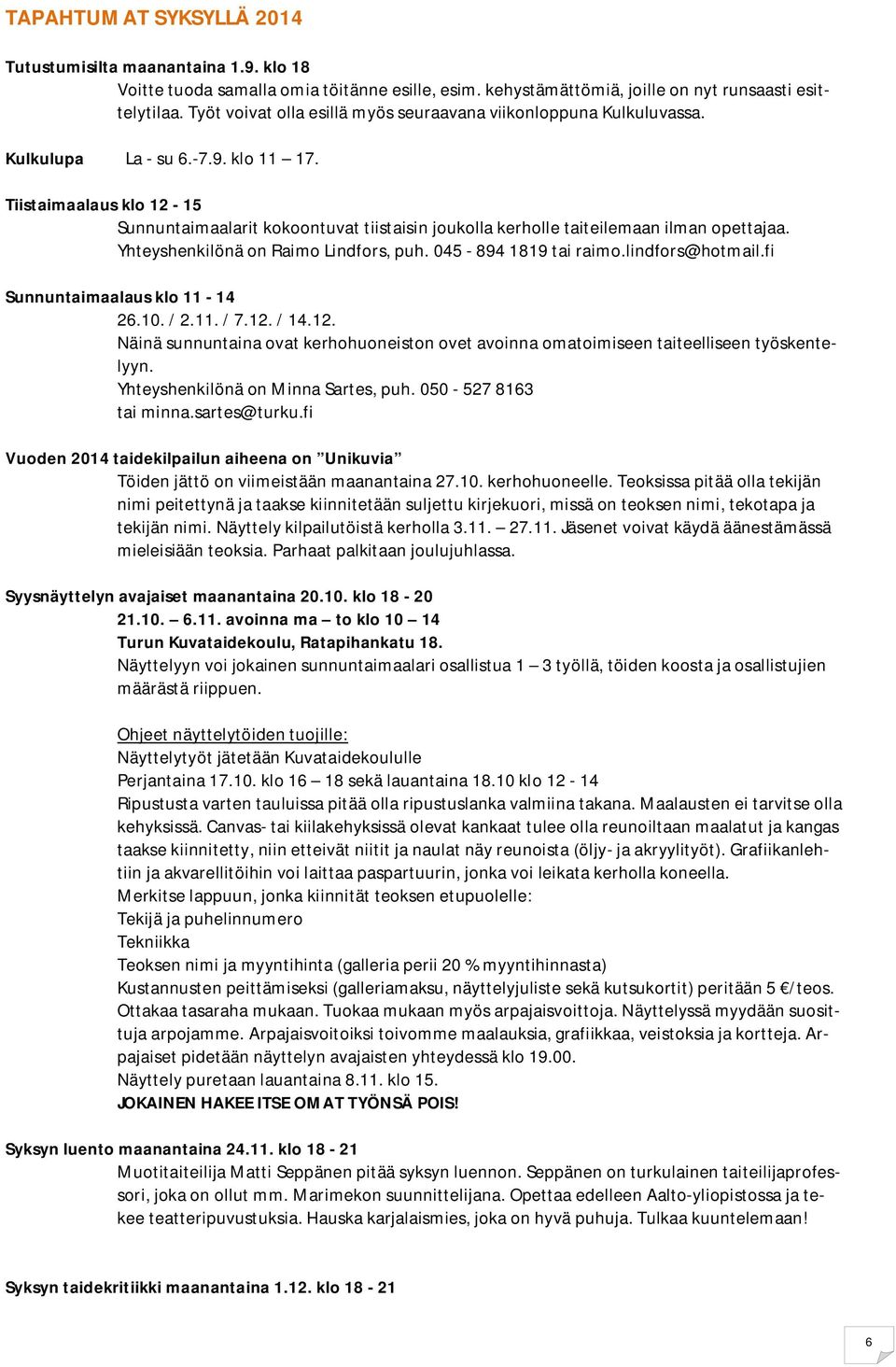 Tiistaimaalaus klo 12-15 Sunnuntaimaalarit kokoontuvat tiistaisin joukolla kerholle taiteilemaan ilman opettajaa. Yhteyshenkilönä on Raimo Lindfors, puh. 045-894 1819 tai raimo.lindfors@hotmail.