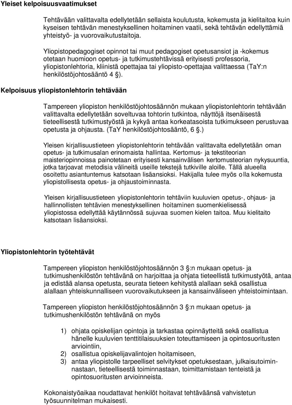 Yliopistopedagogiset opinnot tai muut pedagogiset opetusansiot ja -kokemus otetaan huomioon opetus- ja tutkimustehtävissä erityisesti professoria, yliopistonlehtoria, kliinistä opettajaa tai