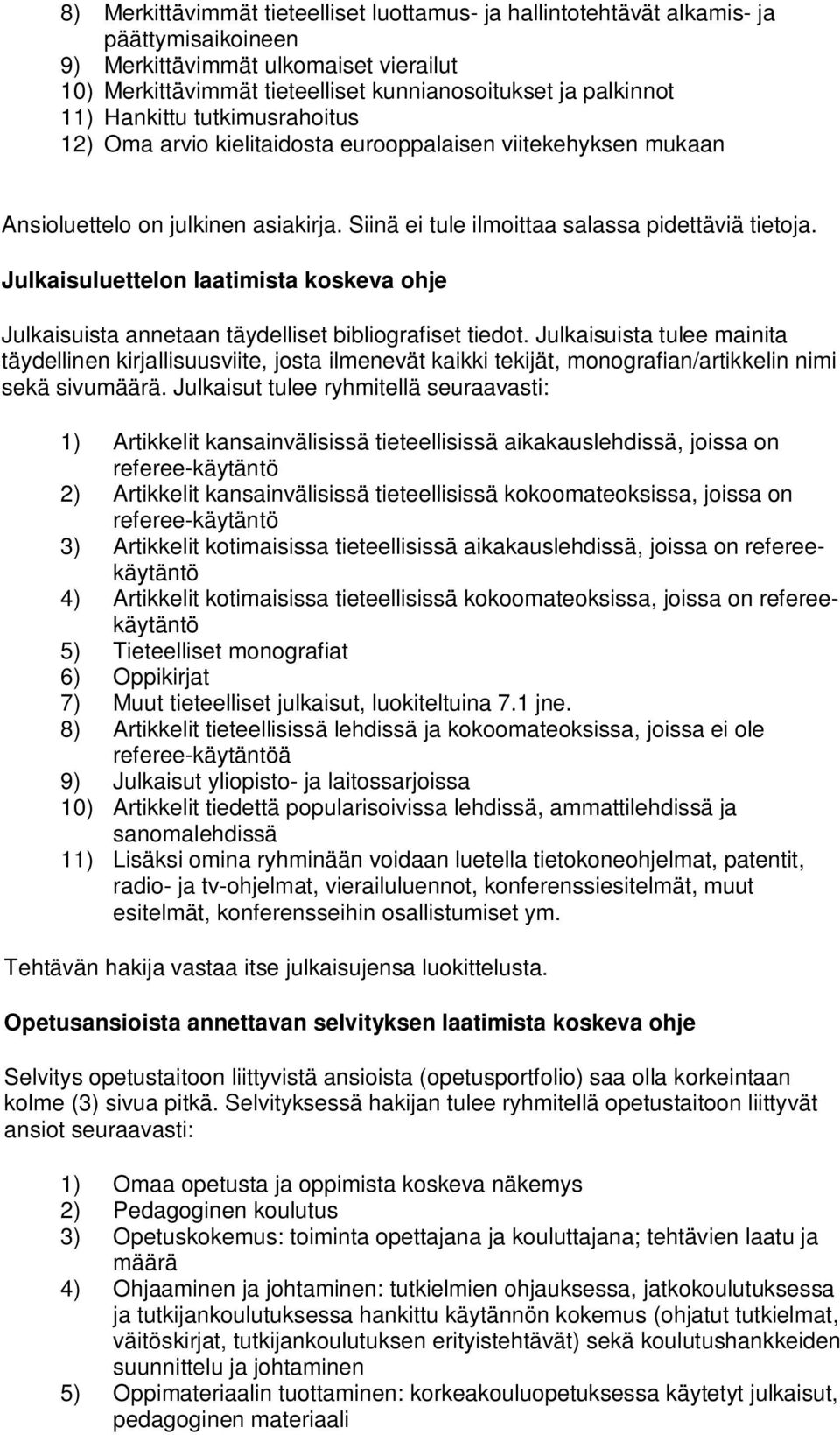 Julkaisuluettelon laatimista koskeva ohje Julkaisuista annetaan täydelliset bibliografiset tiedot.