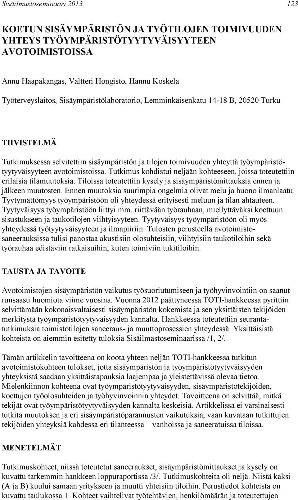 Tutkimus kohdistui neljään kohteeseen, joissa toteutettiin erilaisia tilamuutoksia. Tiloissa toteutettiin kysely ja sisäympäristömittauksia ennen ja jälkeen muutosten.