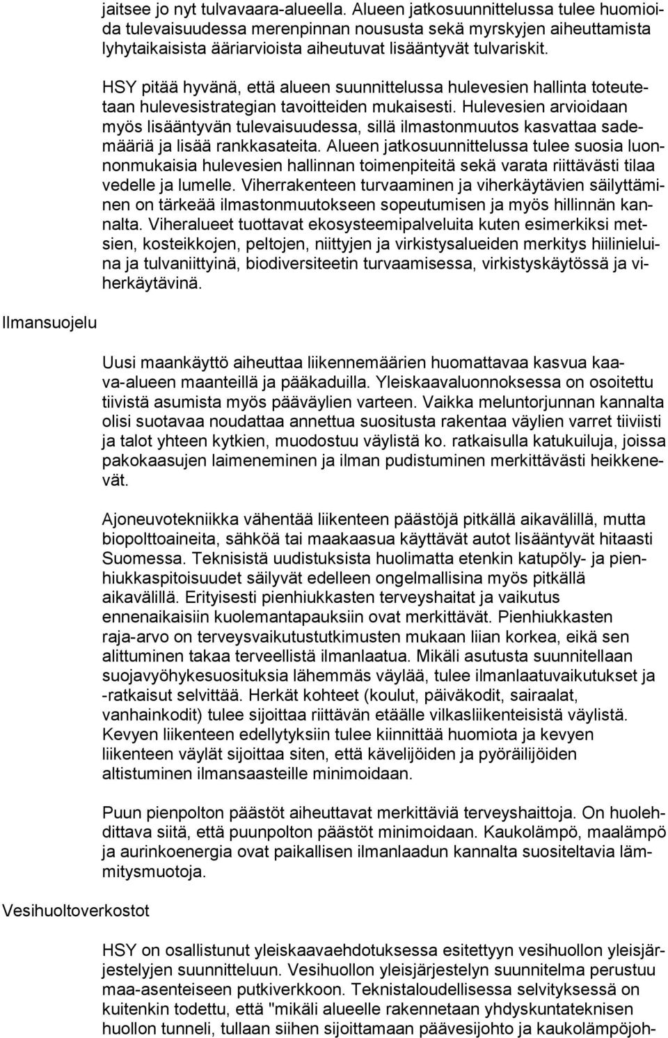 HSY pitää hyvänä, että alueen suunnittelussa hulevesien hallinta to teu tetaan hulevesistrategian tavoitteiden mukaisesti.