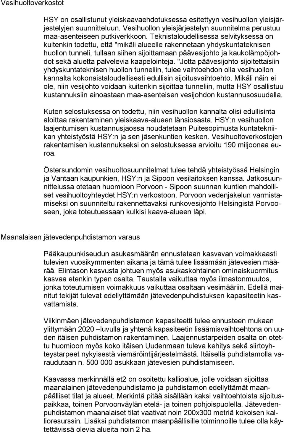 Teknistaloudellisessa selvityksessä on kui ten kin todettu, että "mikäli alueelle rakennetaan yhdyskuntateknisen huol lon tunneli, tullaan siihen sijoittamaan päävesijohto ja kau ko läm pö johdot