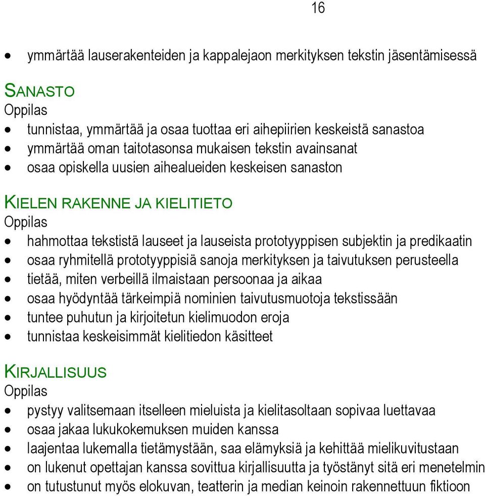 osaa ryhmitellä prototyyppisiä sanoja merkityksen ja taivutuksen perusteella tietää, miten verbeillä ilmaistaan persoonaa ja aikaa osaa hyödyntää tärkeimpiä nominien taivutusmuotoja tekstissään