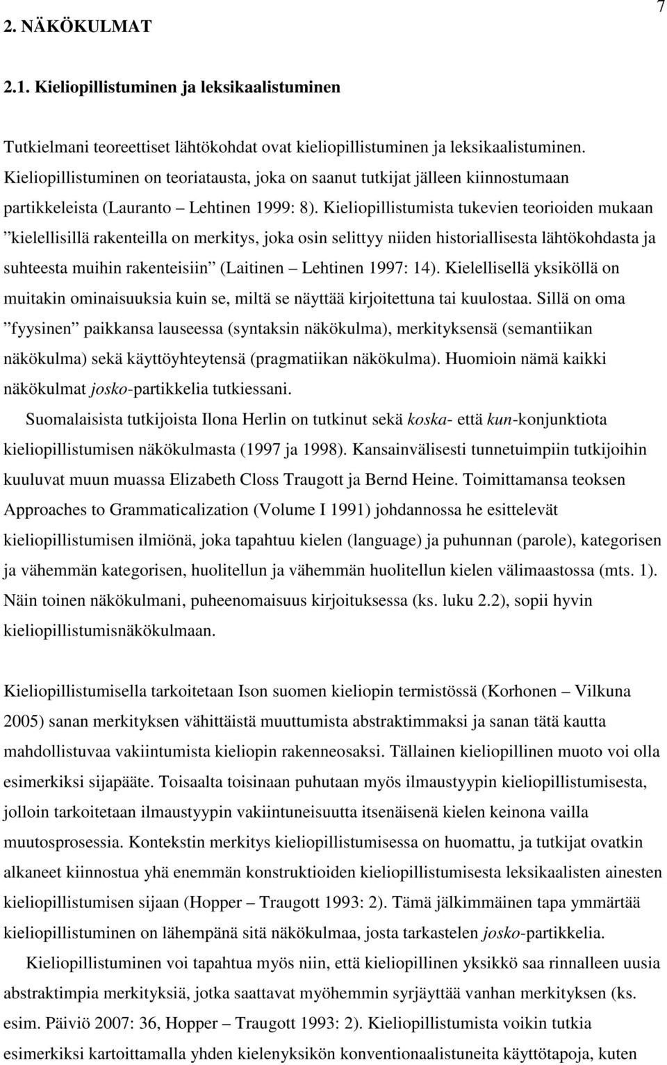 Kieliopillistumista tukevien teorioiden mukaan kielellisillä rakenteilla on merkitys, joka osin selittyy niiden historiallisesta lähtökohdasta ja suhteesta muihin rakenteisiin (Laitinen Lehtinen