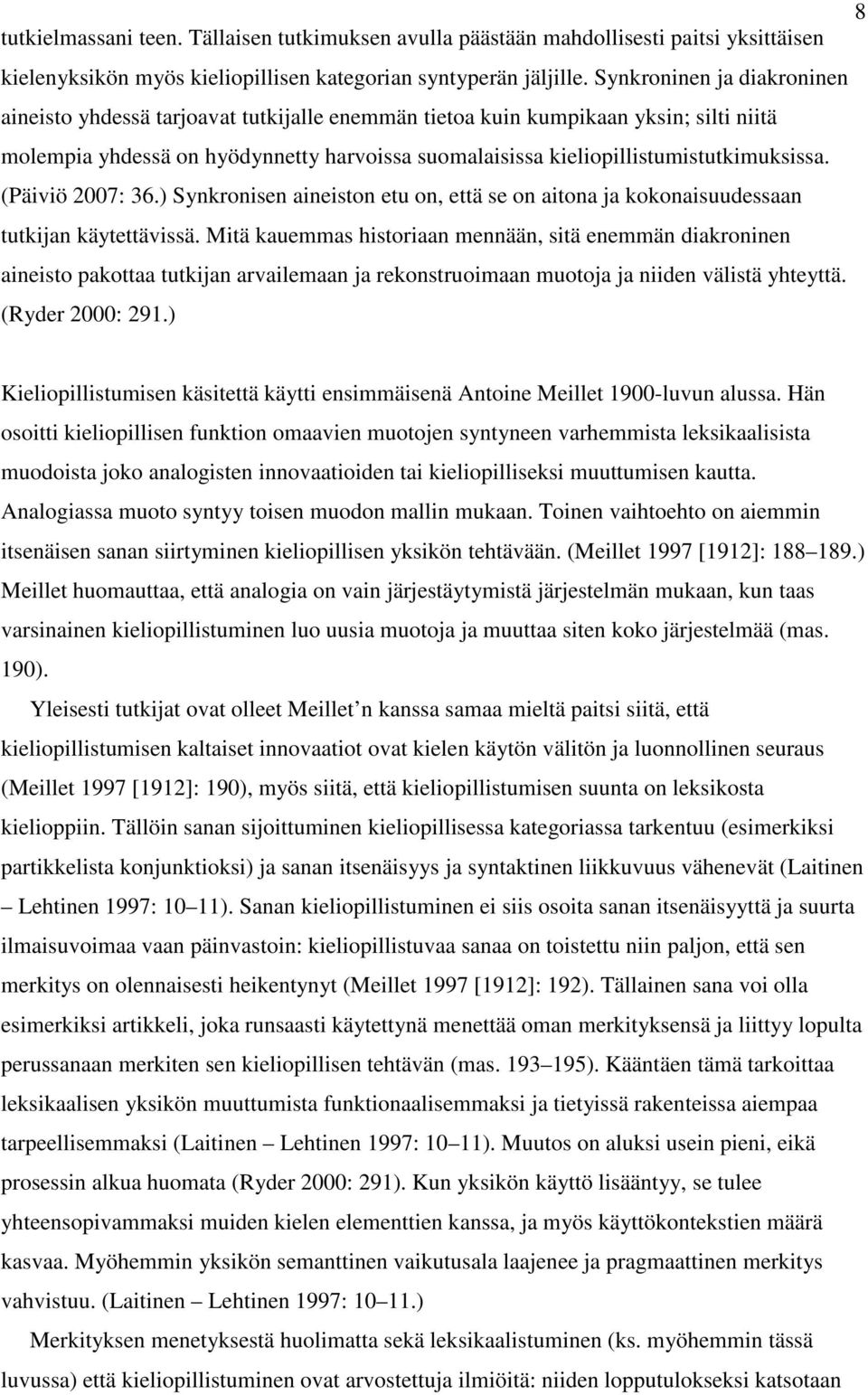 kieliopillistumistutkimuksissa. (Päiviö 2007: 36.) Synkronisen aineiston etu on, että se on aitona ja kokonaisuudessaan tutkijan käytettävissä.