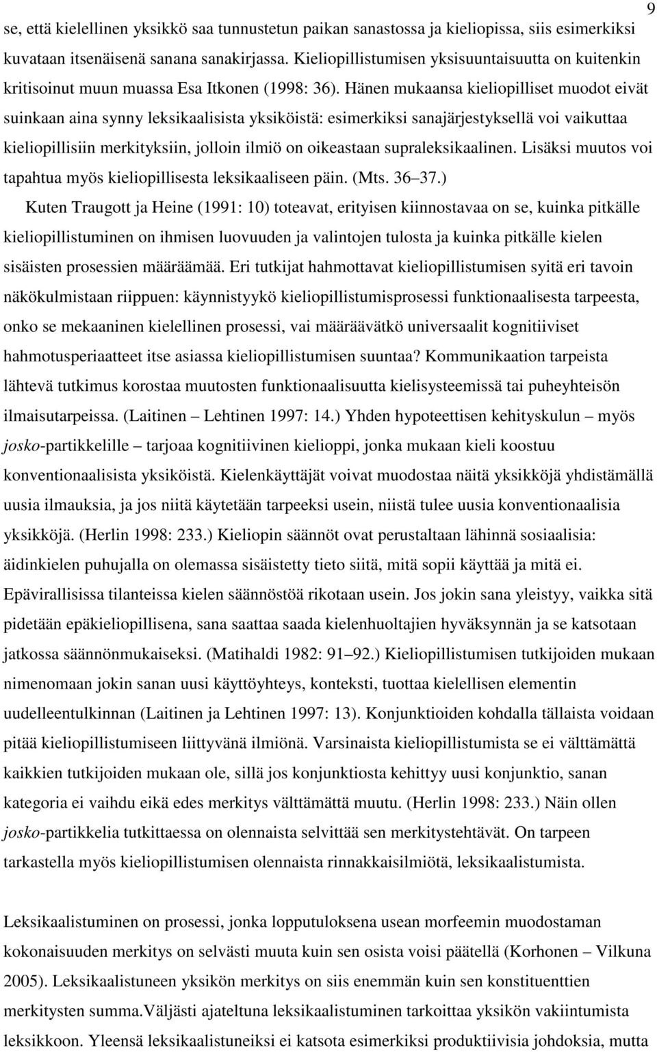 Hänen mukaansa kieliopilliset muodot eivät suinkaan aina synny leksikaalisista yksiköistä: esimerkiksi sanajärjestyksellä voi vaikuttaa kieliopillisiin merkityksiin, jolloin ilmiö on oikeastaan