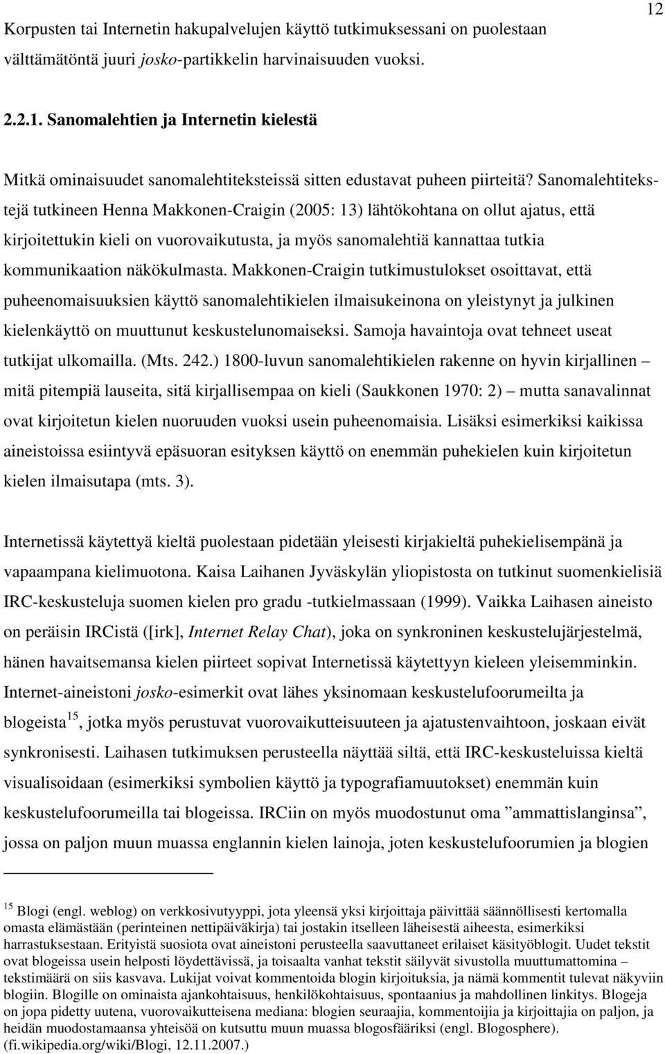 Sanomalehtitekstejä tutkineen Henna Makkonen-Craigin (2005: 13) lähtökohtana on ollut ajatus, että kirjoitettukin kieli on vuorovaikutusta, ja myös sanomalehtiä kannattaa tutkia kommunikaation