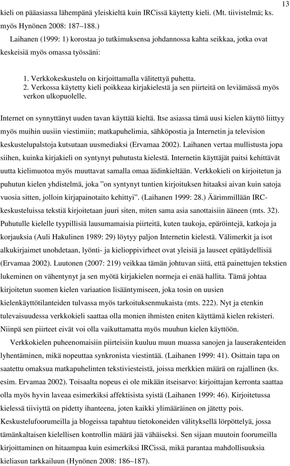 Verkossa käytetty kieli poikkeaa kirjakielestä ja sen piirteitä on leviämässä myös verkon ulkopuolelle. Internet on synnyttänyt uuden tavan käyttää kieltä.