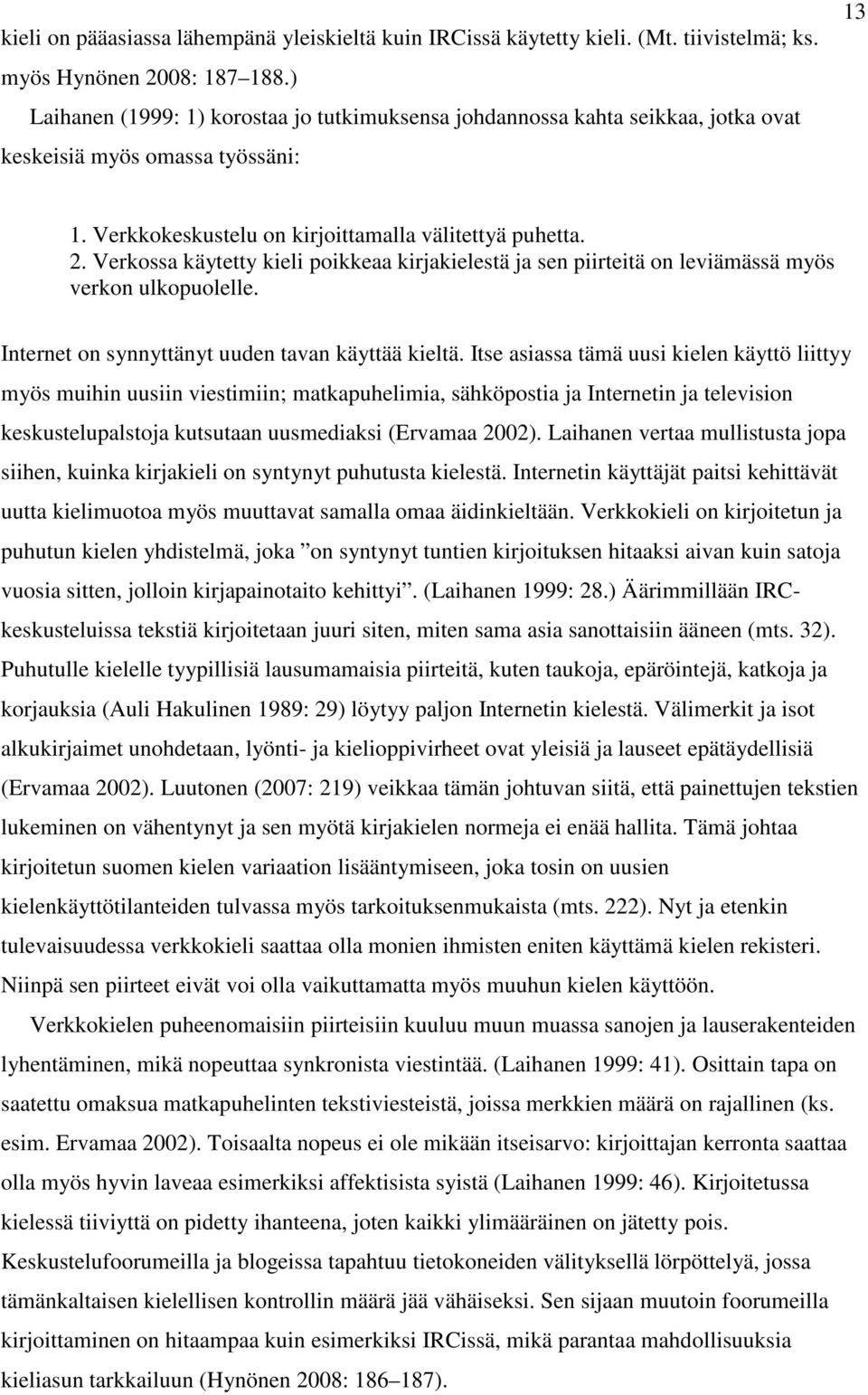 Verkossa käytetty kieli poikkeaa kirjakielestä ja sen piirteitä on leviämässä myös verkon ulkopuolelle. Internet on synnyttänyt uuden tavan käyttää kieltä.