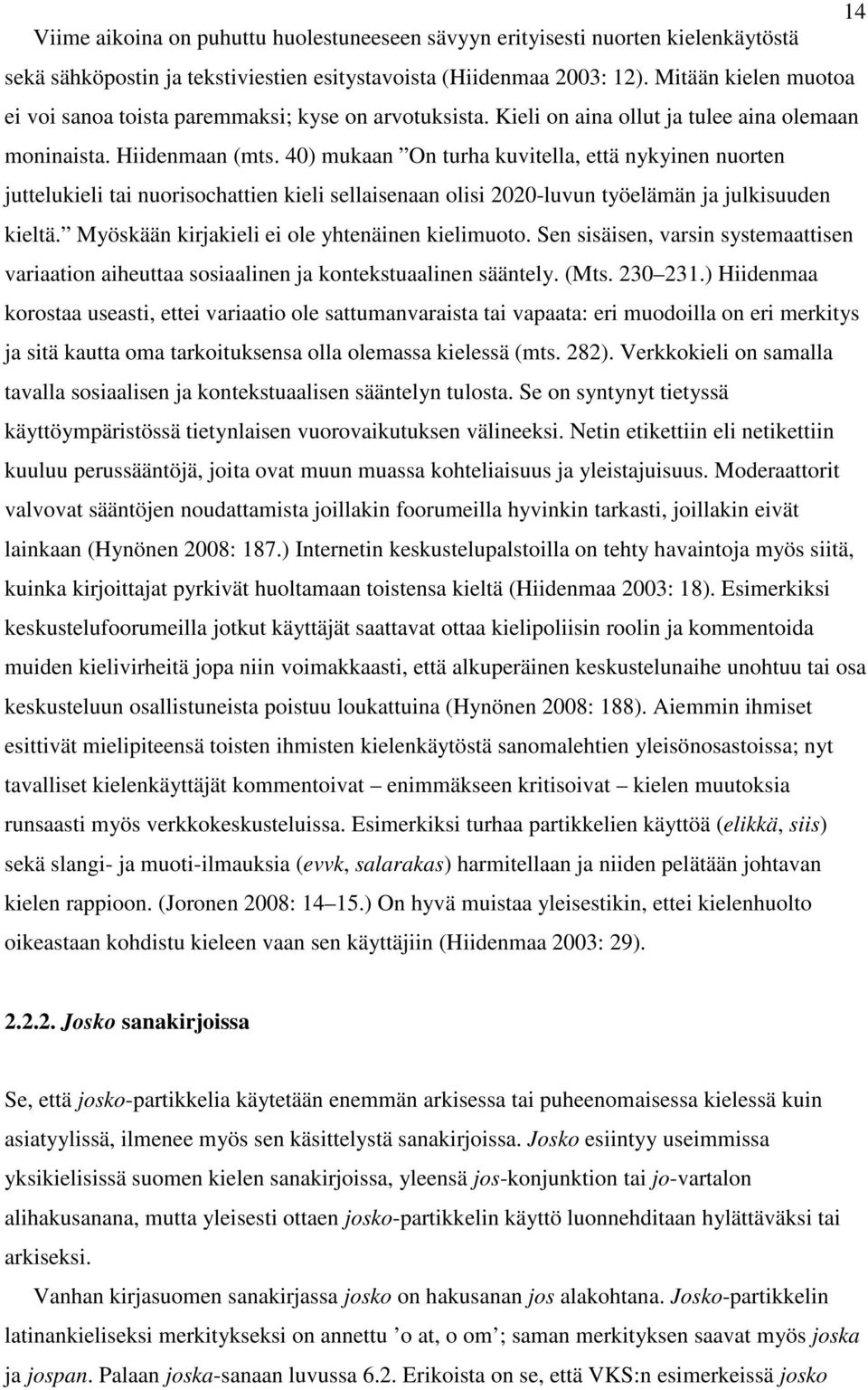 40) mukaan On turha kuvitella, että nykyinen nuorten juttelukieli tai nuorisochattien kieli sellaisenaan olisi 2020-luvun työelämän ja julkisuuden kieltä.