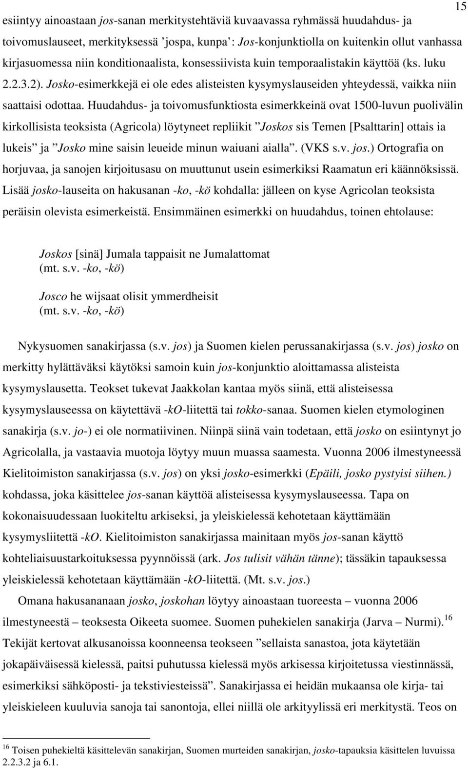 Huudahdus- ja toivomusfunktiosta esimerkkeinä ovat 1500-luvun puolivälin kirkollisista teoksista (Agricola) löytyneet repliikit Joskos sis Temen [Psalttarin] ottais ia lukeis ja Josko mine saisin