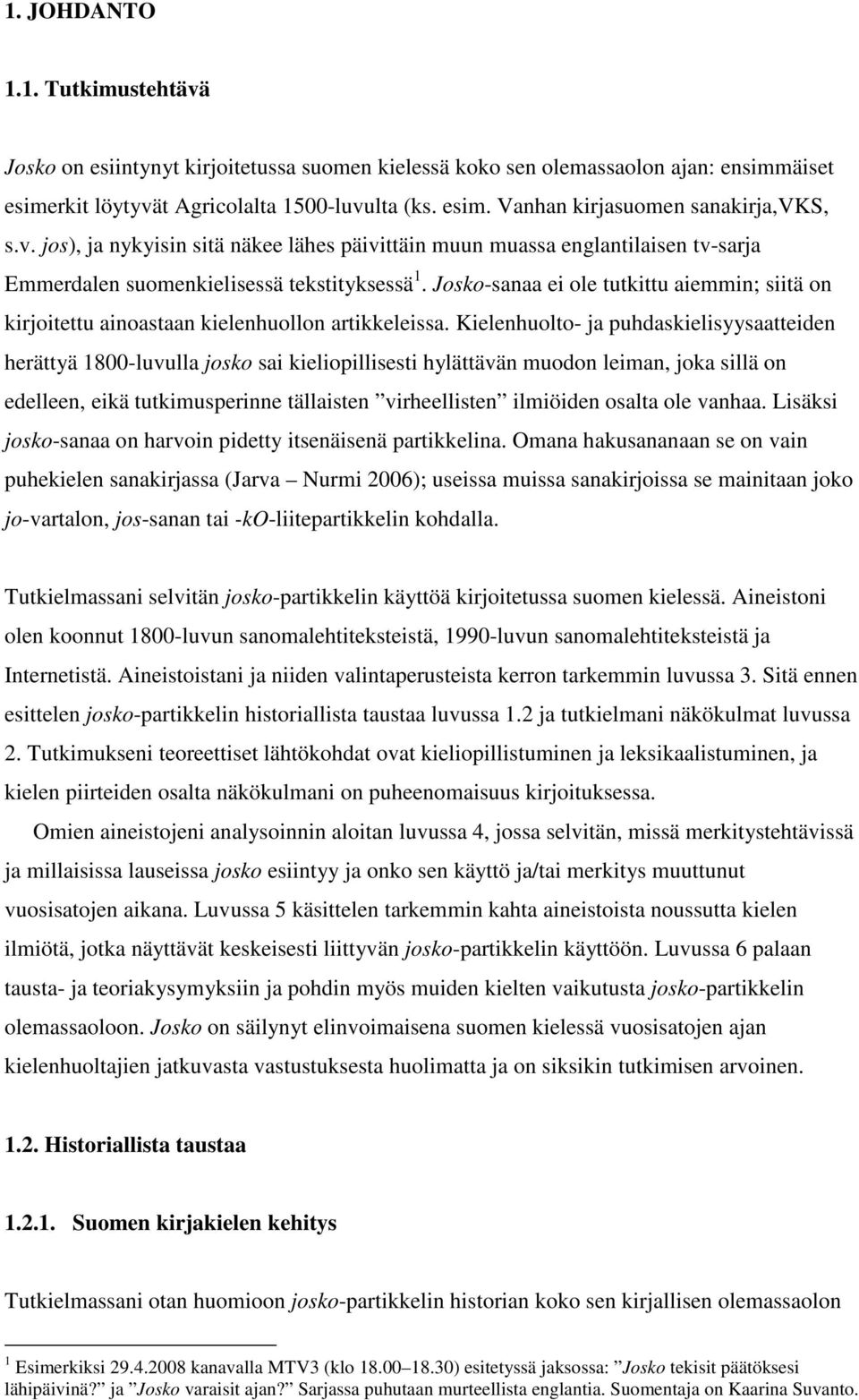 Josko-sanaa ei ole tutkittu aiemmin; siitä on kirjoitettu ainoastaan kielenhuollon artikkeleissa.