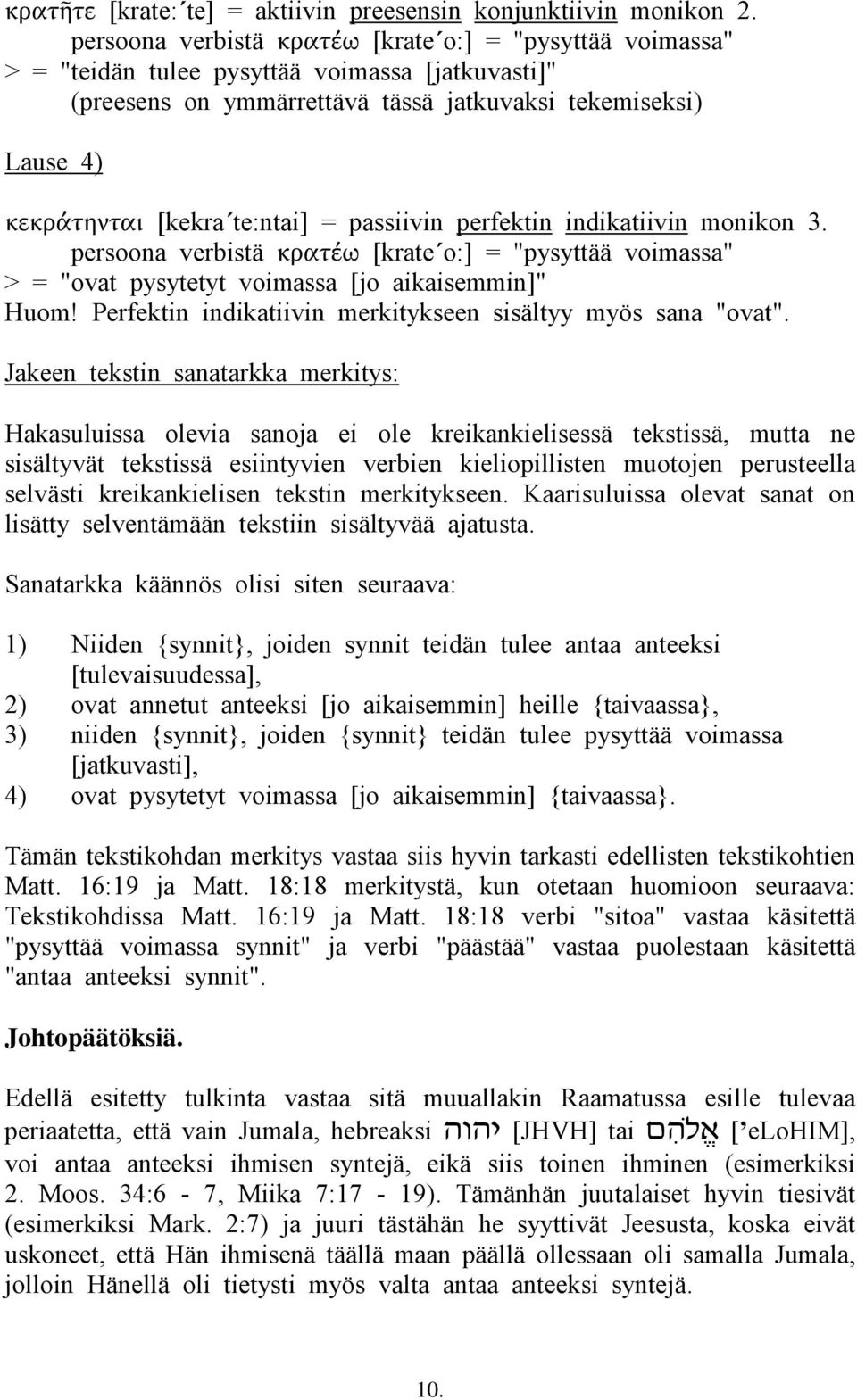 perfektin indikatiivin monikon 3. persoona verbistä [krate o:] = "pysyttää voimassa" > = "ovat pysytetyt voimassa [jo aikaisemmin]" Huom! Perfektin indikatiivin merkitykseen sisältyy myös sana "ovat".