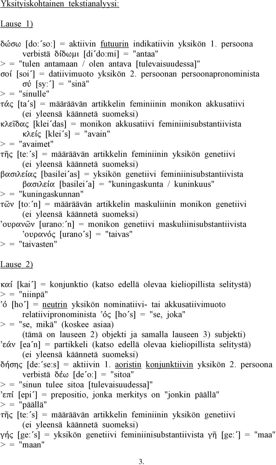 persoonan persoonapronominista [sy: ] = "sinä" > = "sinulle" [ta s] = määräävän artikkelin feminiinin monikon akkusatiivi [klei das] = monikon akkusatiivi feminiinisubstantiivista [klei s] = "avain"