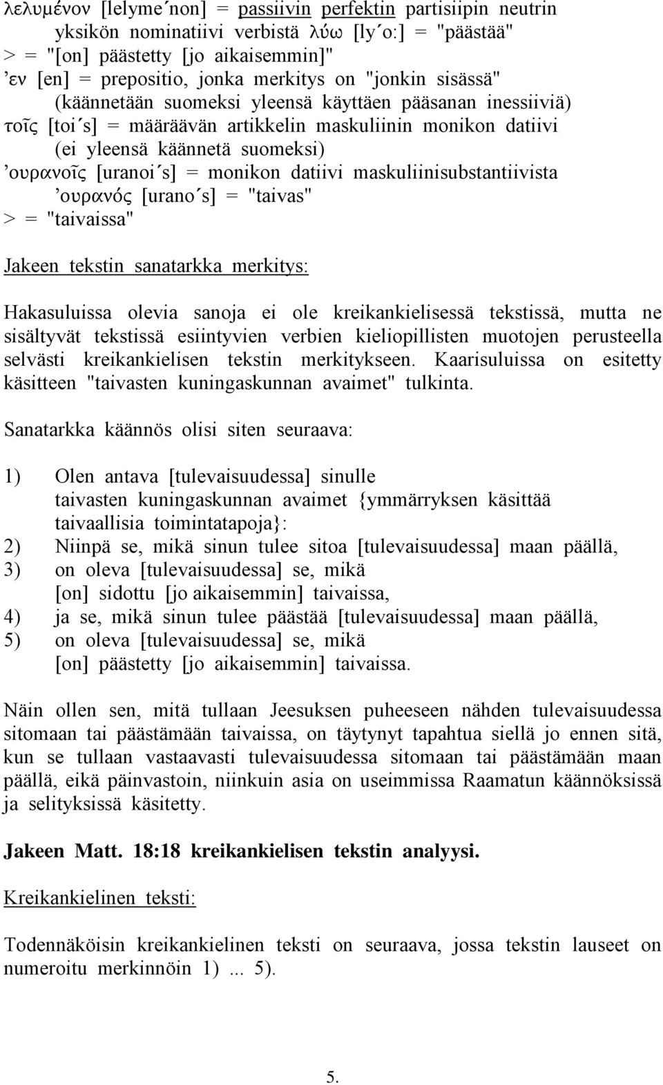 "taivaissa" Jakeen tekstin sanatarkka merkitys: Hakasuluissa olevia sanoja ei ole kreikankielisessä tekstissä, mutta ne sisältyvät tekstissä esiintyvien verbien kieliopillisten muotojen perusteella