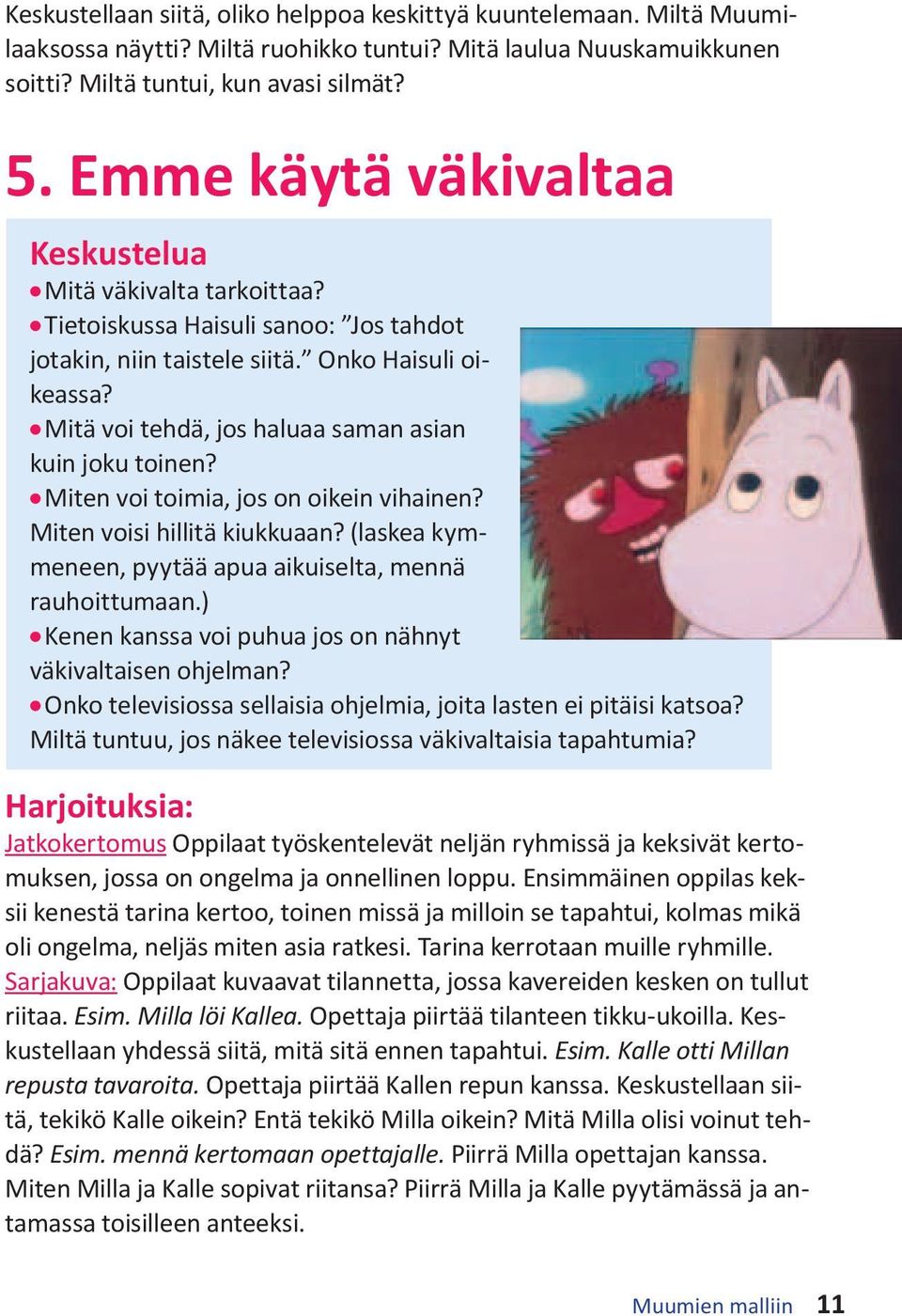 l Mitä voi tehdä, jos haluaa saman asian kuin joku toinen? l Miten voi toimia, jos on oikein vihainen? Miten voisi hillitä kiukkuaan? (laskea kymmeneen, pyytää apua aikuiselta, mennä rauhoittumaan.