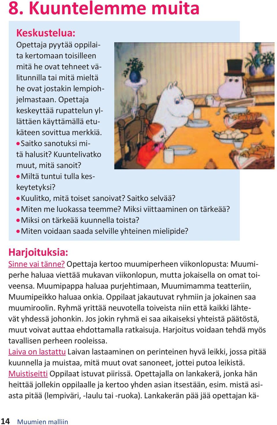 l Kuulitko, mitä toiset sanoivat? Saitko selvää? l Miten me luokassa teemme? Miksi viittaaminen on tärkeää? l Miksi on tärkeää kuunnella toista? l Miten voidaan saada selville yhteinen mielipide?