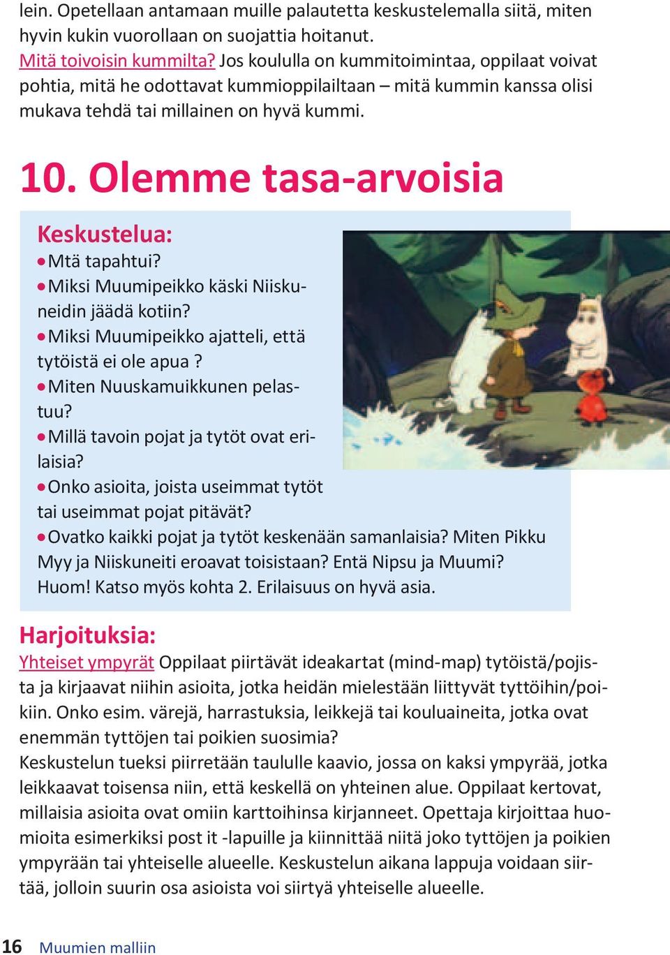 Olemme tasa-arvoisia Keskustelua: l Mtä tapahtui? l Miksi Muumipeikko käski Niiskuneidin jäädä kotiin? l Miksi Muumipeikko ajatteli, että tytöistä ei ole apua? l Miten Nuuskamuikkunen pelastuu?