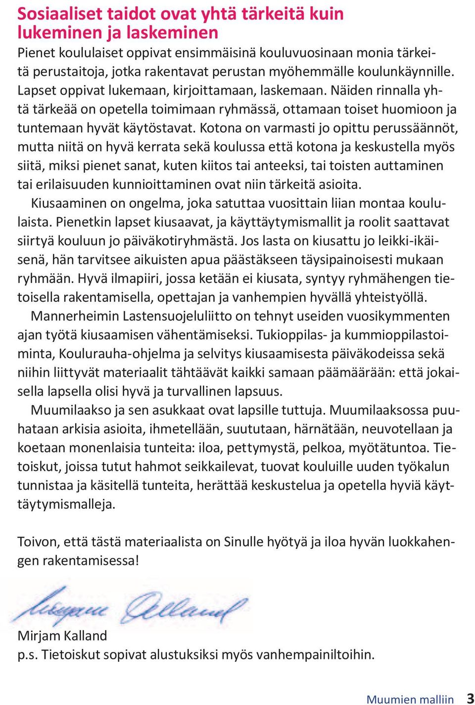 Kotona on varmasti jo opittu perussäännöt, mutta niitä on hyvä kerrata sekä koulussa että kotona ja keskustella myös siitä, miksi pienet sanat, kuten kiitos tai anteeksi, tai toisten auttaminen tai