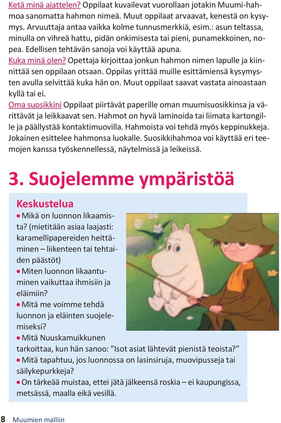 Opettaja kirjoittaa jonkun hahmon nimen lapulle ja kiinnittää sen oppilaan otsaan. Oppilas yrittää muille esittämiensä kysymysten avulla selvittää kuka hän on.