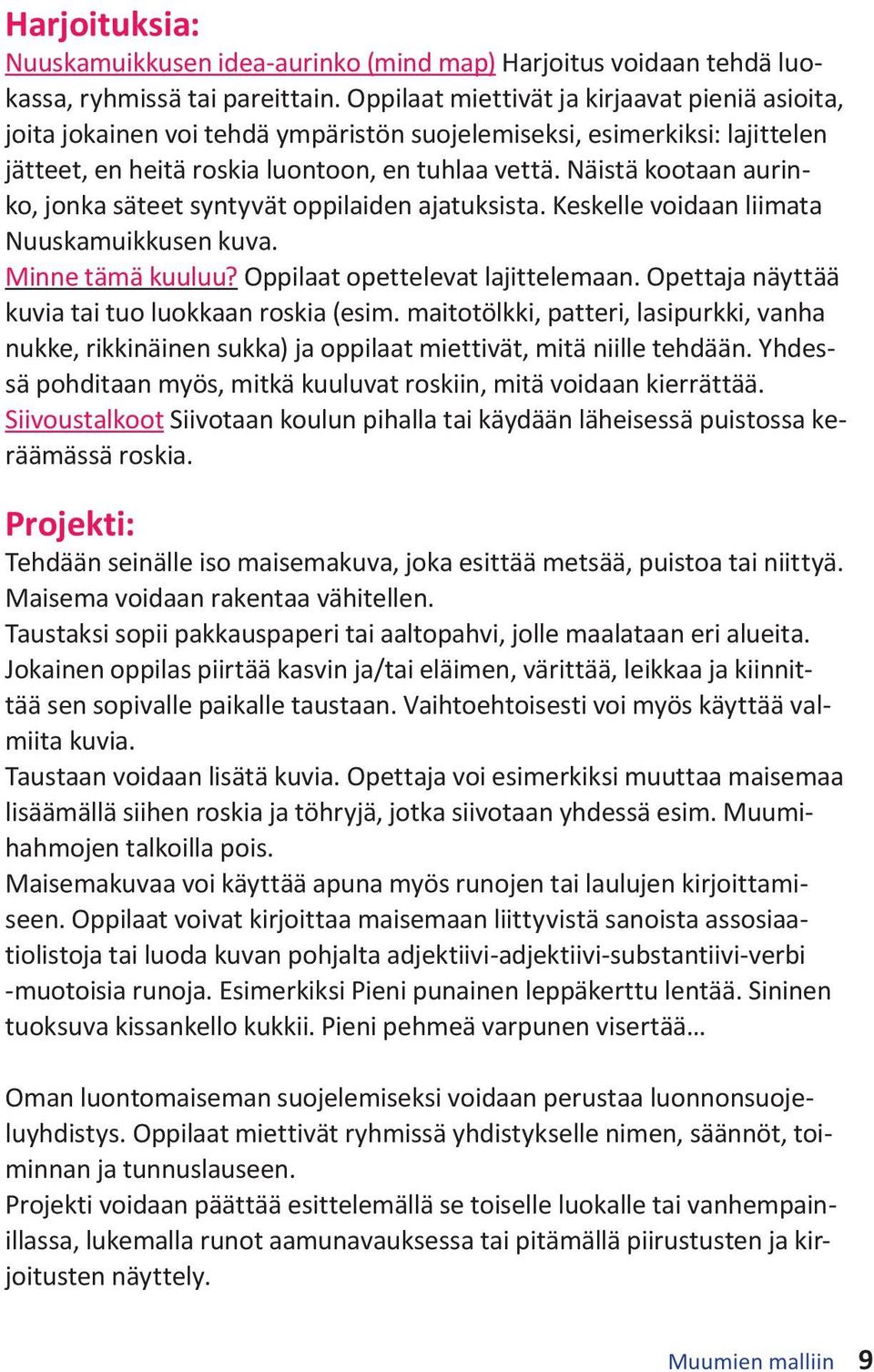 Näistä kootaan aurinko, jonka säteet syntyvät oppilaiden ajatuksista. Keskelle voidaan liimata Nuuskamuikkusen kuva. Minne tämä kuuluu? Oppilaat opettelevat lajittelemaan.