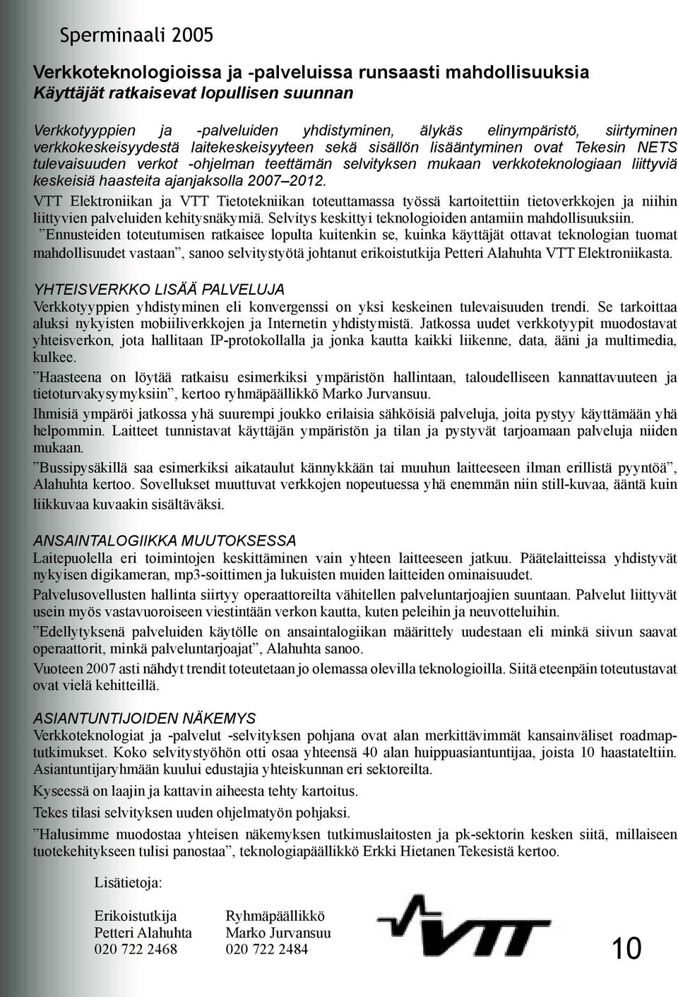 ajanjaksolla 2007 2012. VTT Elektroniikan ja VTT Tietotekniikan toteuttamassa työssä kartoitettiin tietoverkkojen ja niihin liittyvien palveluiden kehitysnäkymiä.