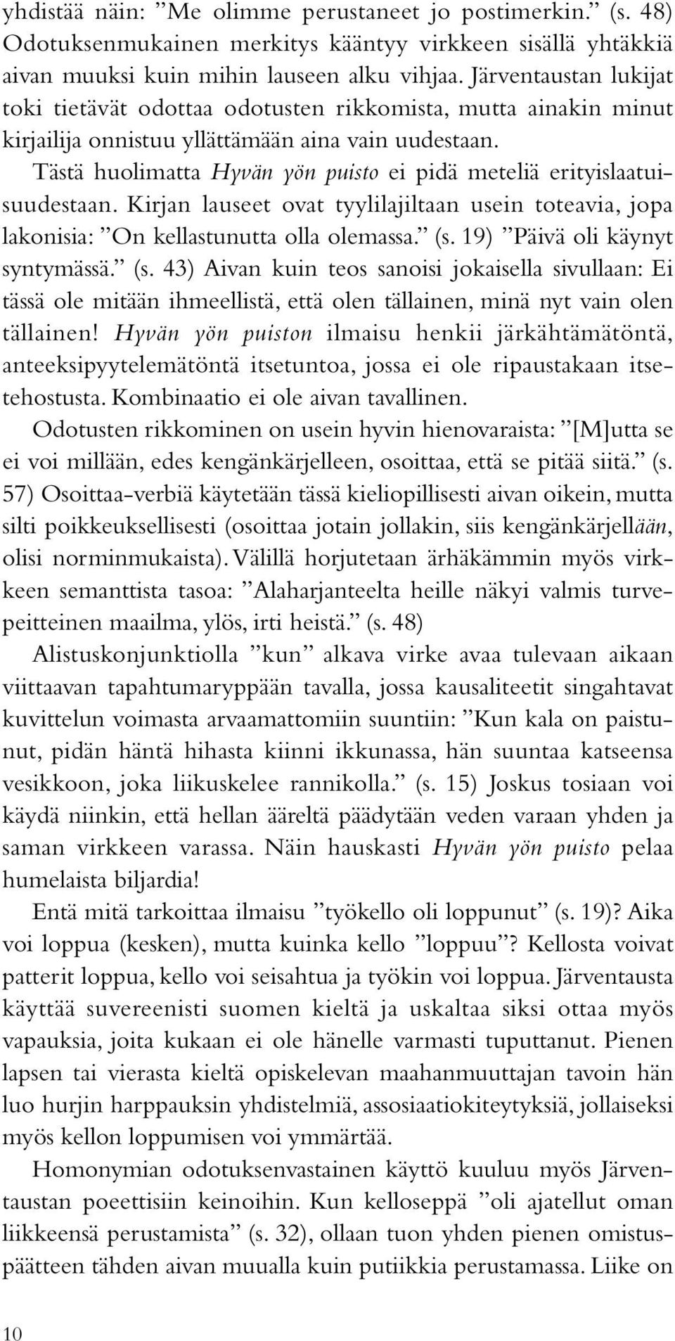 Tästä huolimatta Hyvän yön puisto ei pidä meteliä erityislaatuisuudestaan. Kirjan lauseet ovat tyylilajiltaan usein toteavia, jopa lakonisia: On kellastunutta olla olemassa. (s.