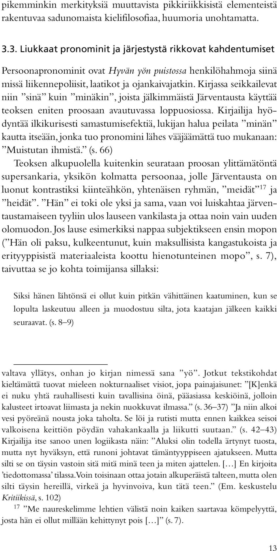 Kirjassa seikkailevat niin sinä kuin minäkin, joista jälkimmäistä Järventausta käyttää teoksen eniten proosaan avautuvassa loppuosiossa.