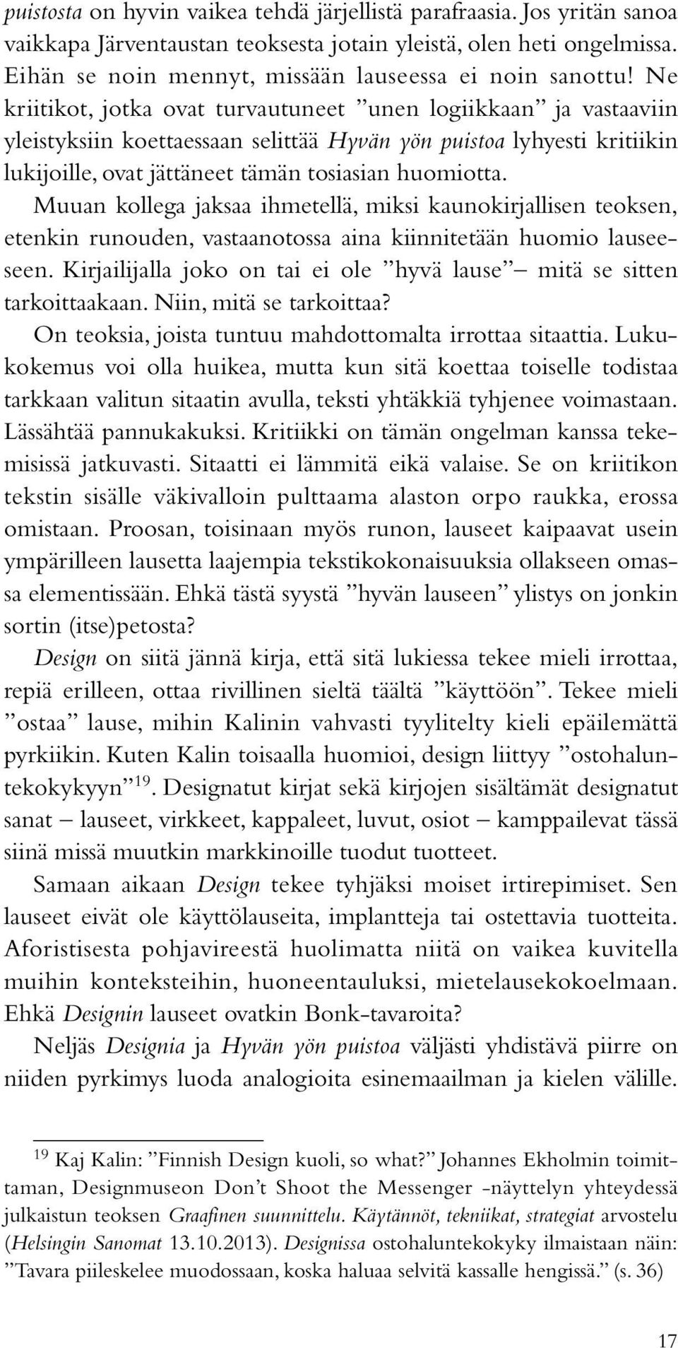 Ne kriitikot, jotka ovat turvautuneet unen logiikkaan ja vastaaviin yleistyksiin koettaessaan selittää Hyvän yön puistoa lyhyesti kritiikin lukijoille, ovat jättäneet tämän tosiasian huomiotta.